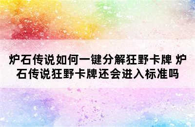 炉石传说如何一键分解狂野卡牌 炉石传说狂野卡牌还会进入标准吗